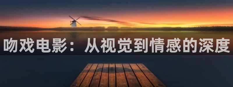 酷客免费电影院：吻戏电影：从视觉到情感的深度